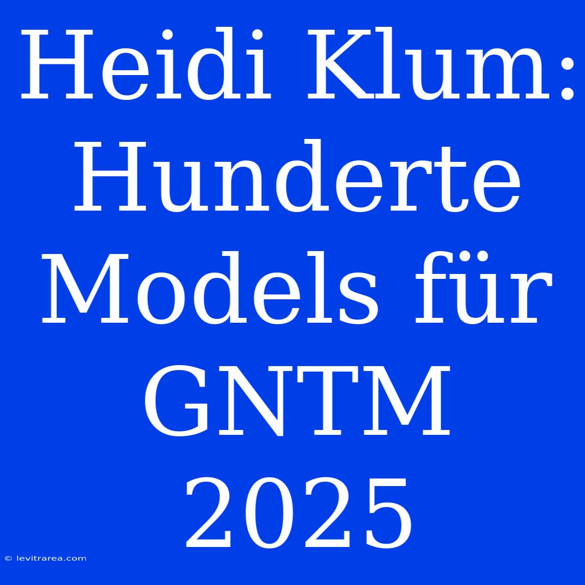 Heidi Klum: Hunderte Models Für GNTM 2025