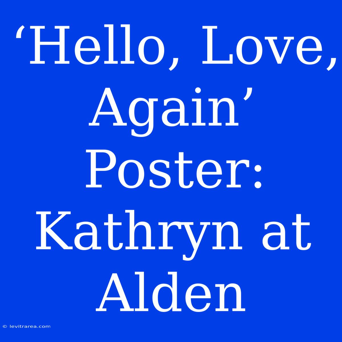 ‘Hello, Love, Again’ Poster: Kathryn At Alden 