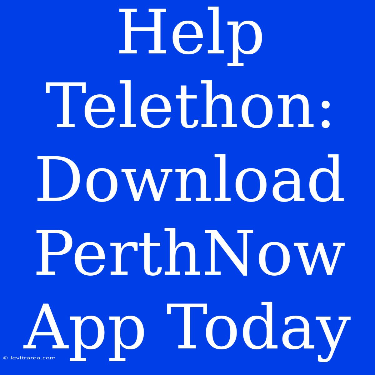 Help Telethon: Download PerthNow App Today