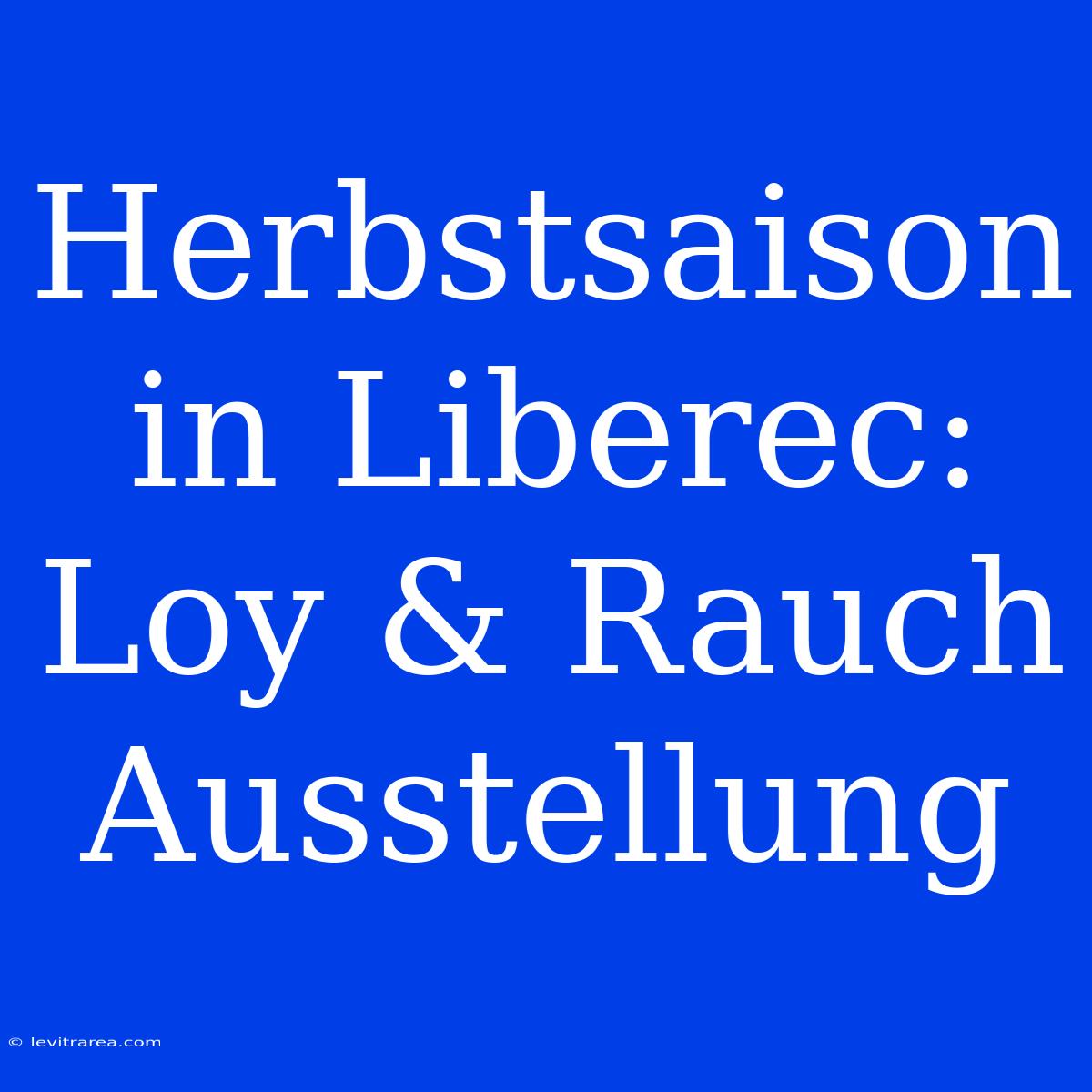 Herbstsaison In Liberec: Loy & Rauch Ausstellung