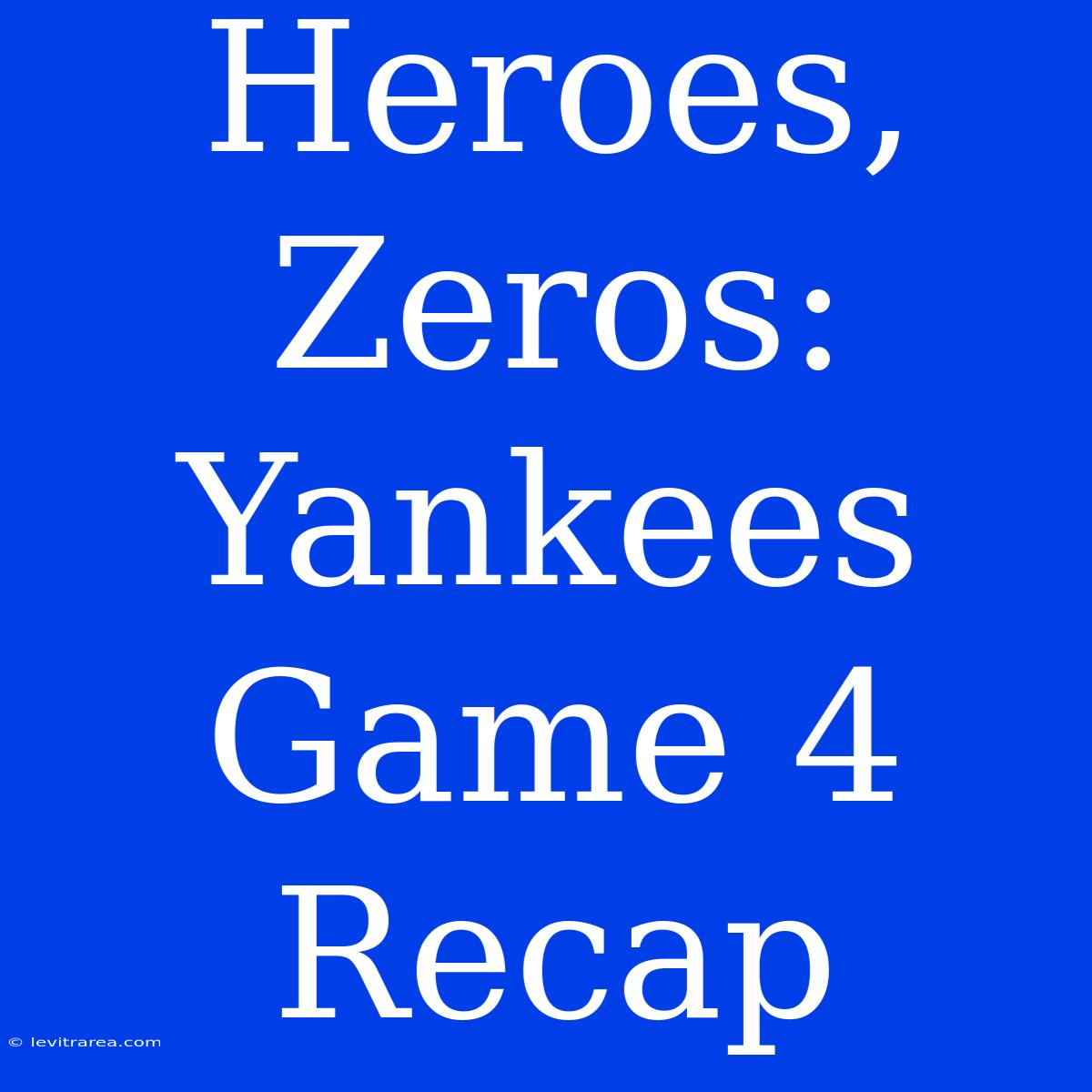 Heroes, Zeros: Yankees Game 4 Recap