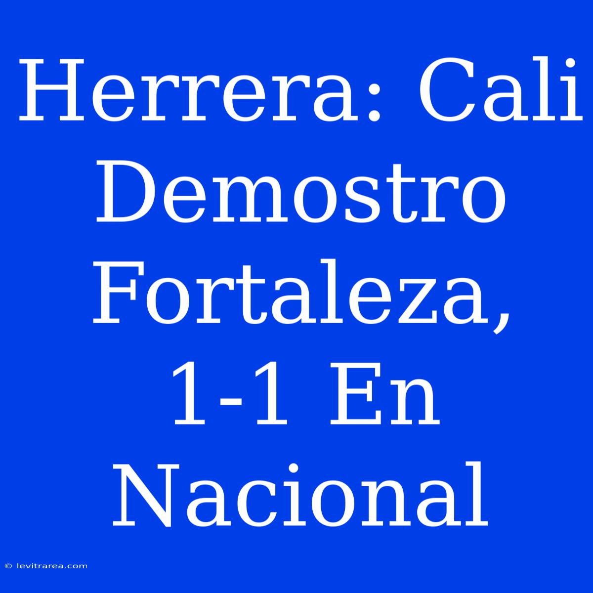 Herrera: Cali Demostro Fortaleza, 1-1 En Nacional