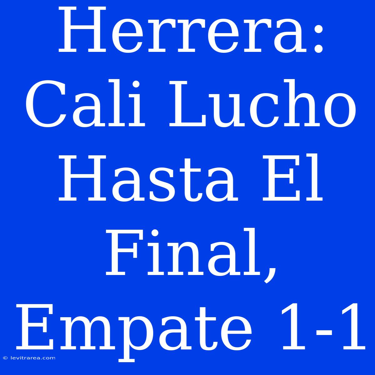 Herrera: Cali Lucho Hasta El Final, Empate 1-1