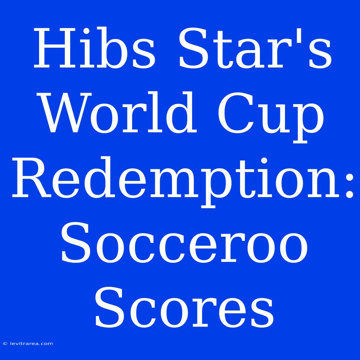 Hibs Star's World Cup Redemption: Socceroo Scores 