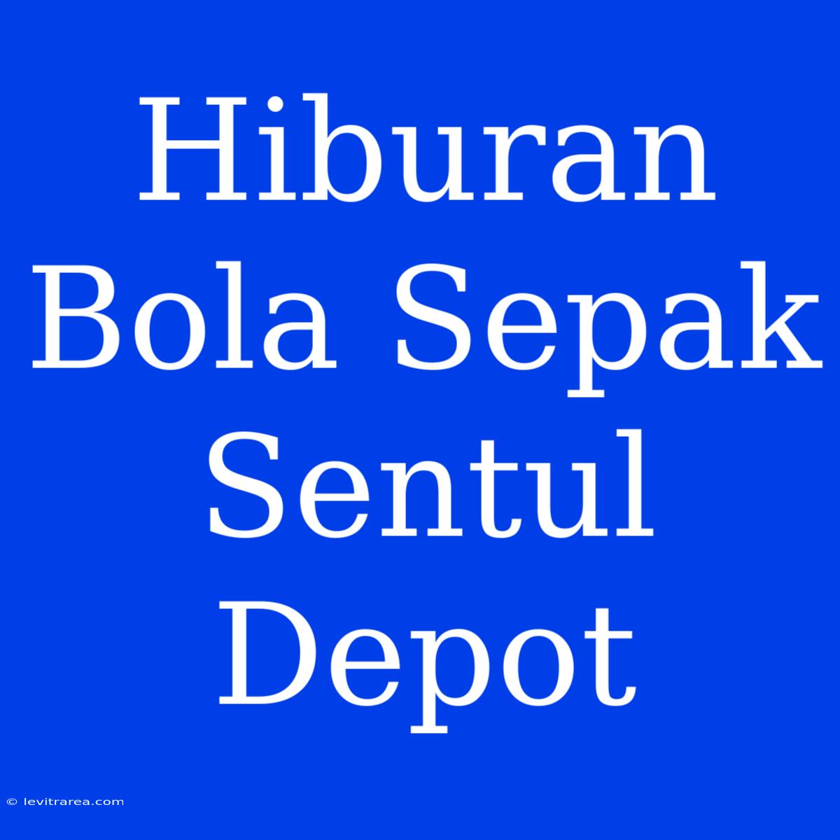 Hiburan Bola Sepak Sentul Depot