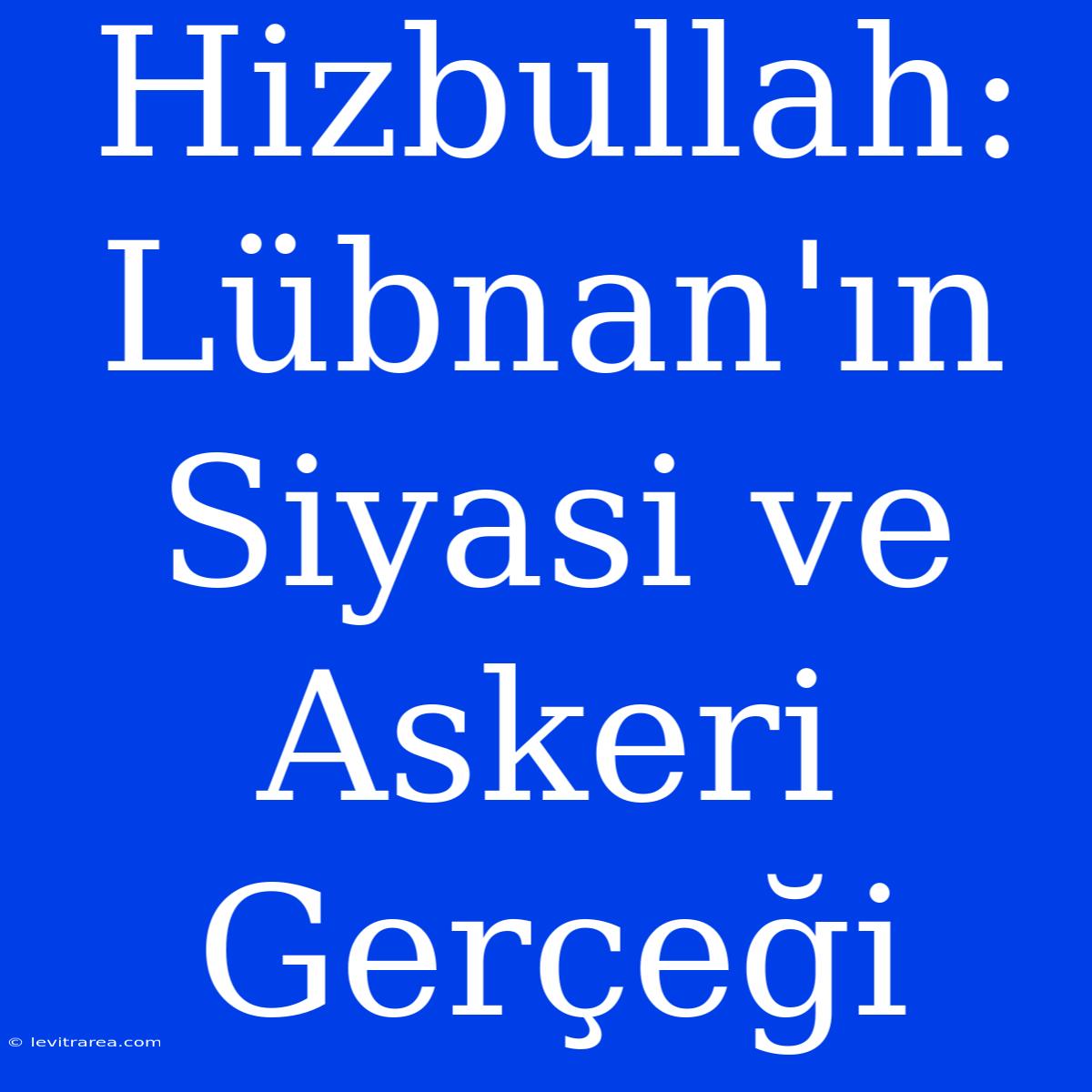 Hizbullah: Lübnan'ın Siyasi Ve Askeri Gerçeği