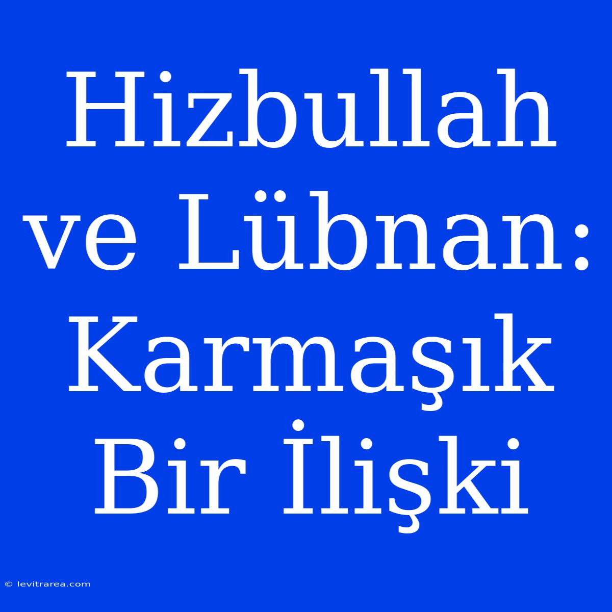 Hizbullah Ve Lübnan: Karmaşık Bir İlişki