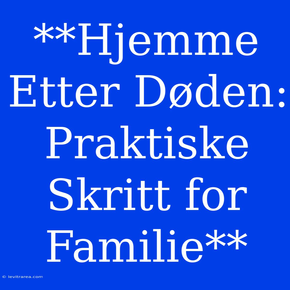 **Hjemme Etter Døden: Praktiske Skritt For Familie**