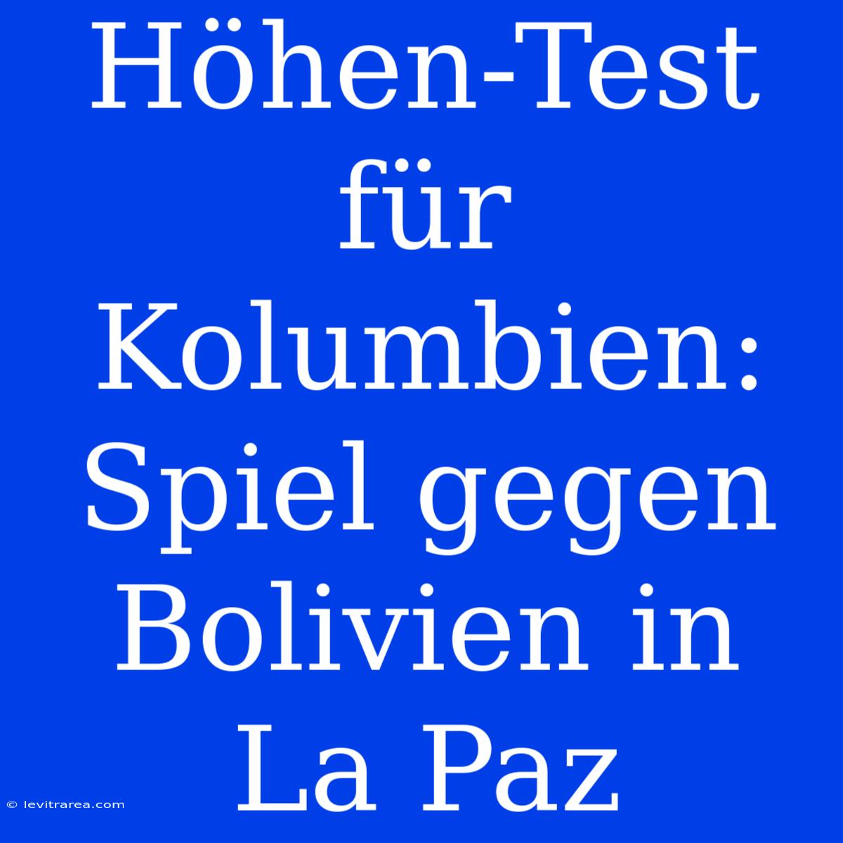 Höhen-Test Für Kolumbien: Spiel Gegen Bolivien In La Paz 