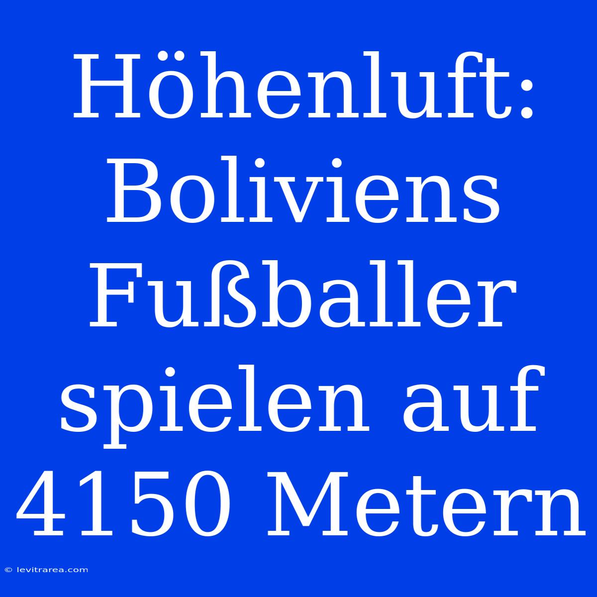 Höhenluft: Boliviens Fußballer Spielen Auf 4150 Metern