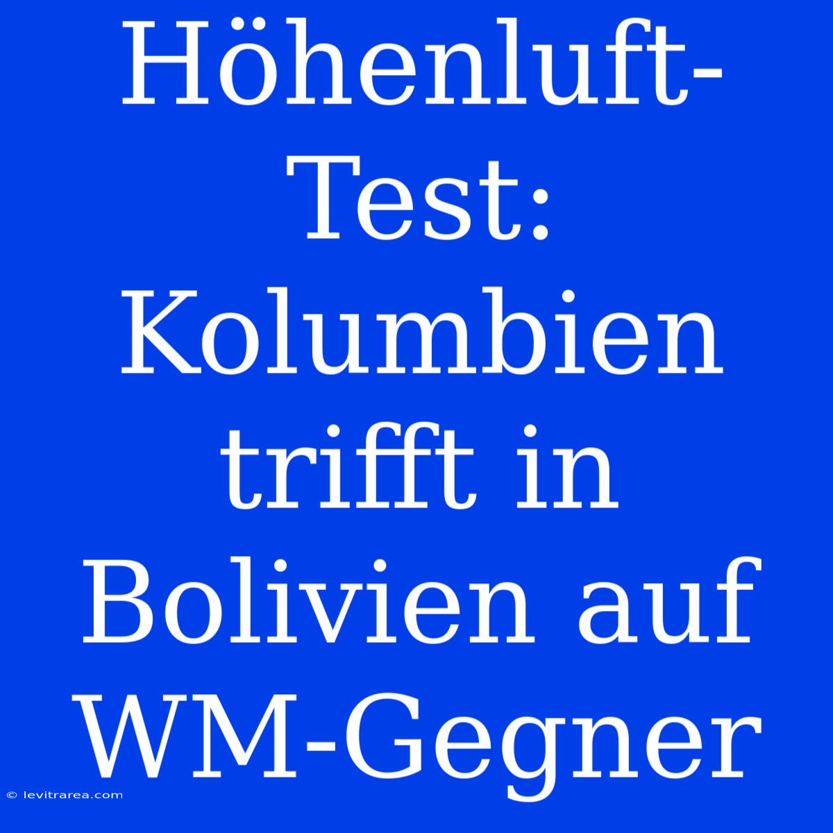 Höhenluft-Test: Kolumbien Trifft In Bolivien Auf WM-Gegner 