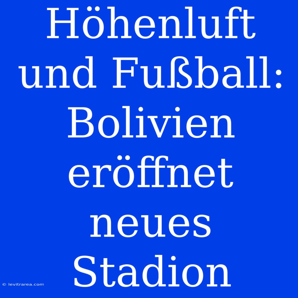 Höhenluft Und Fußball: Bolivien Eröffnet Neues Stadion