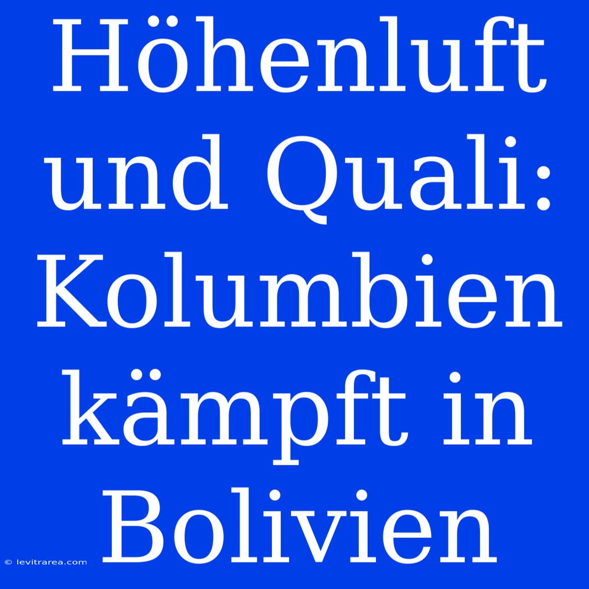 Höhenluft Und Quali: Kolumbien Kämpft In Bolivien