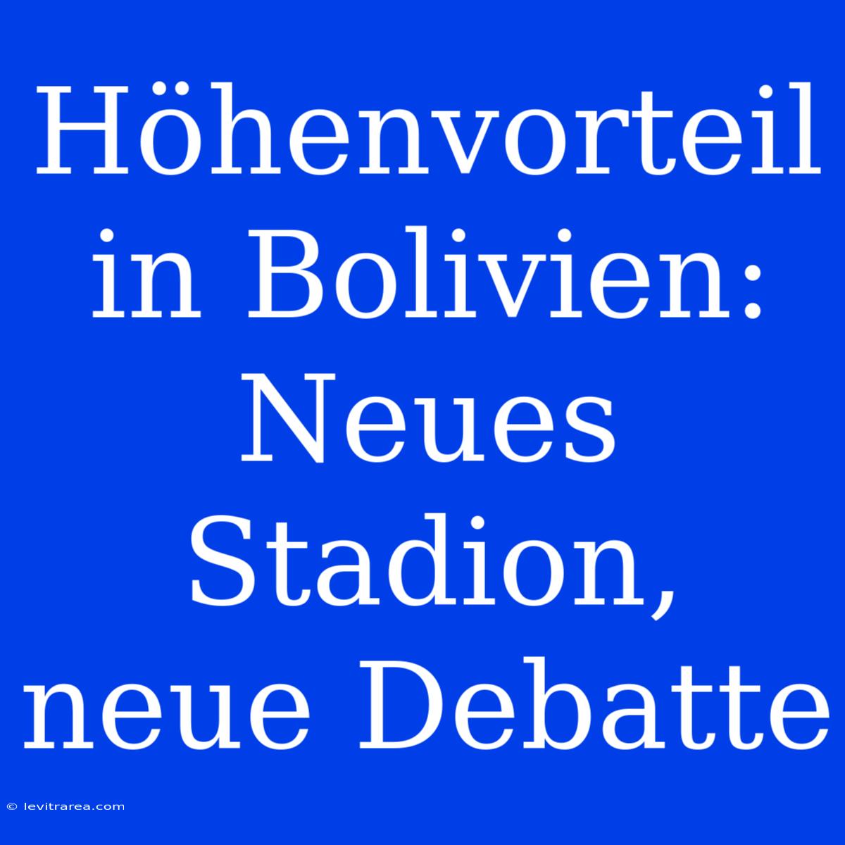 Höhenvorteil In Bolivien: Neues Stadion, Neue Debatte