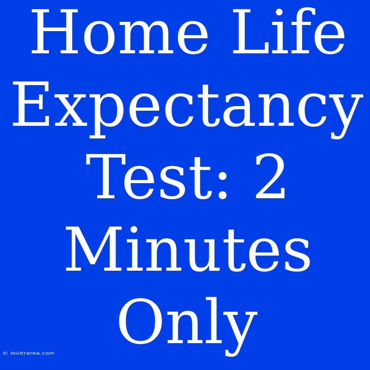 Home Life Expectancy Test: 2 Minutes Only