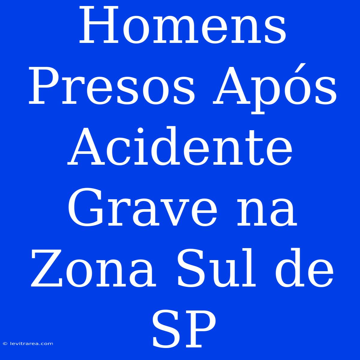 Homens Presos Após Acidente Grave Na Zona Sul De SP