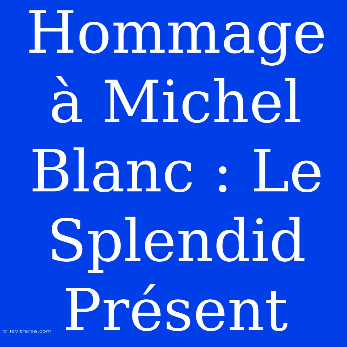 Hommage À Michel Blanc : Le Splendid Présent