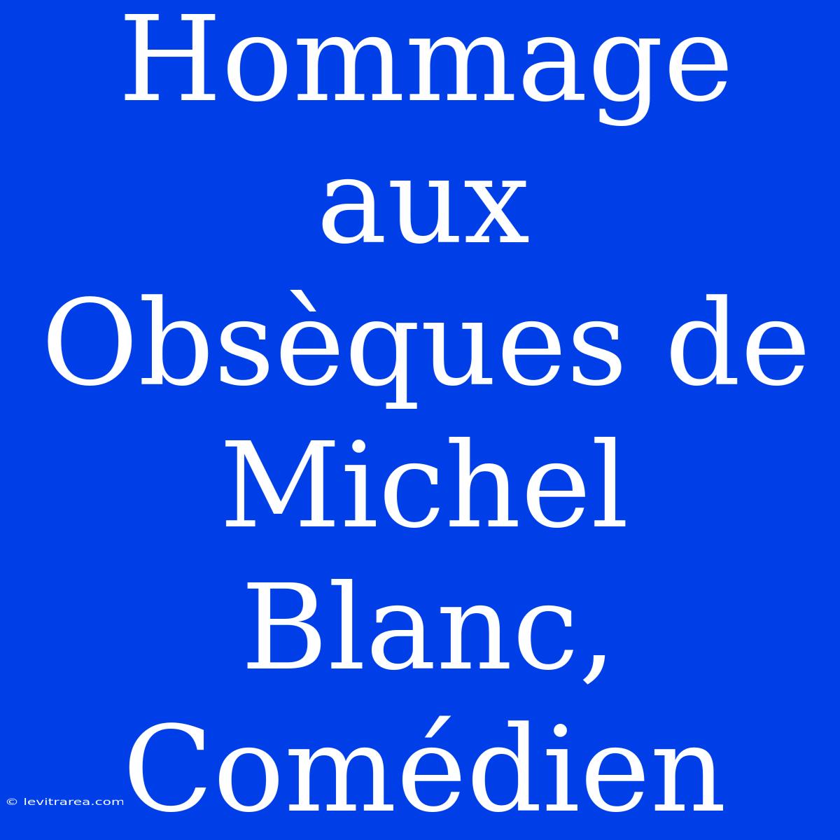 Hommage Aux Obsèques De Michel Blanc, Comédien