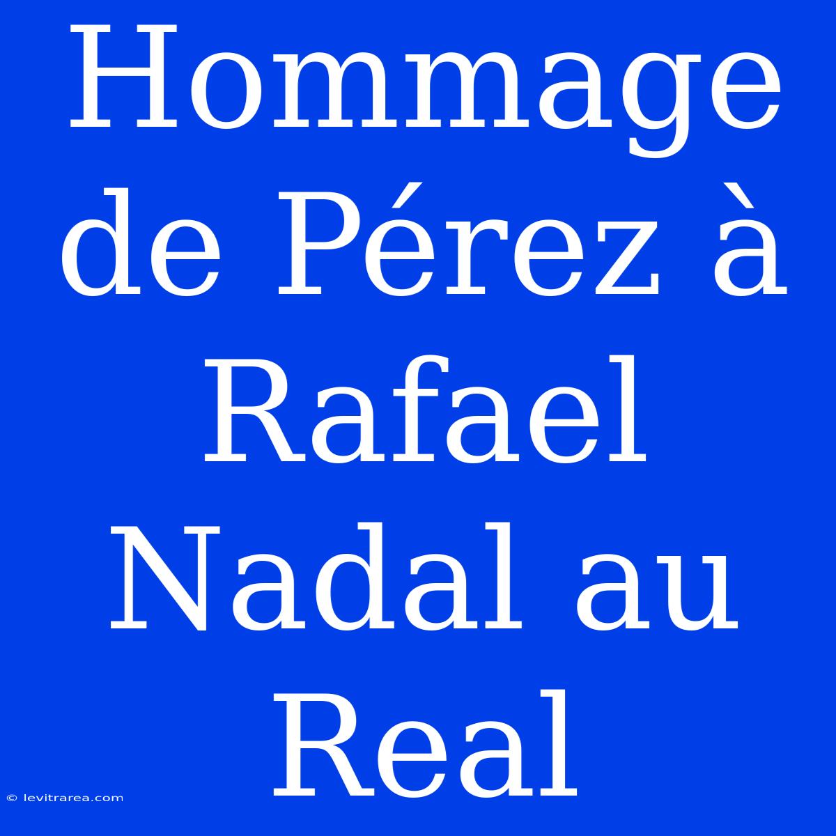 Hommage De Pérez À Rafael Nadal Au Real