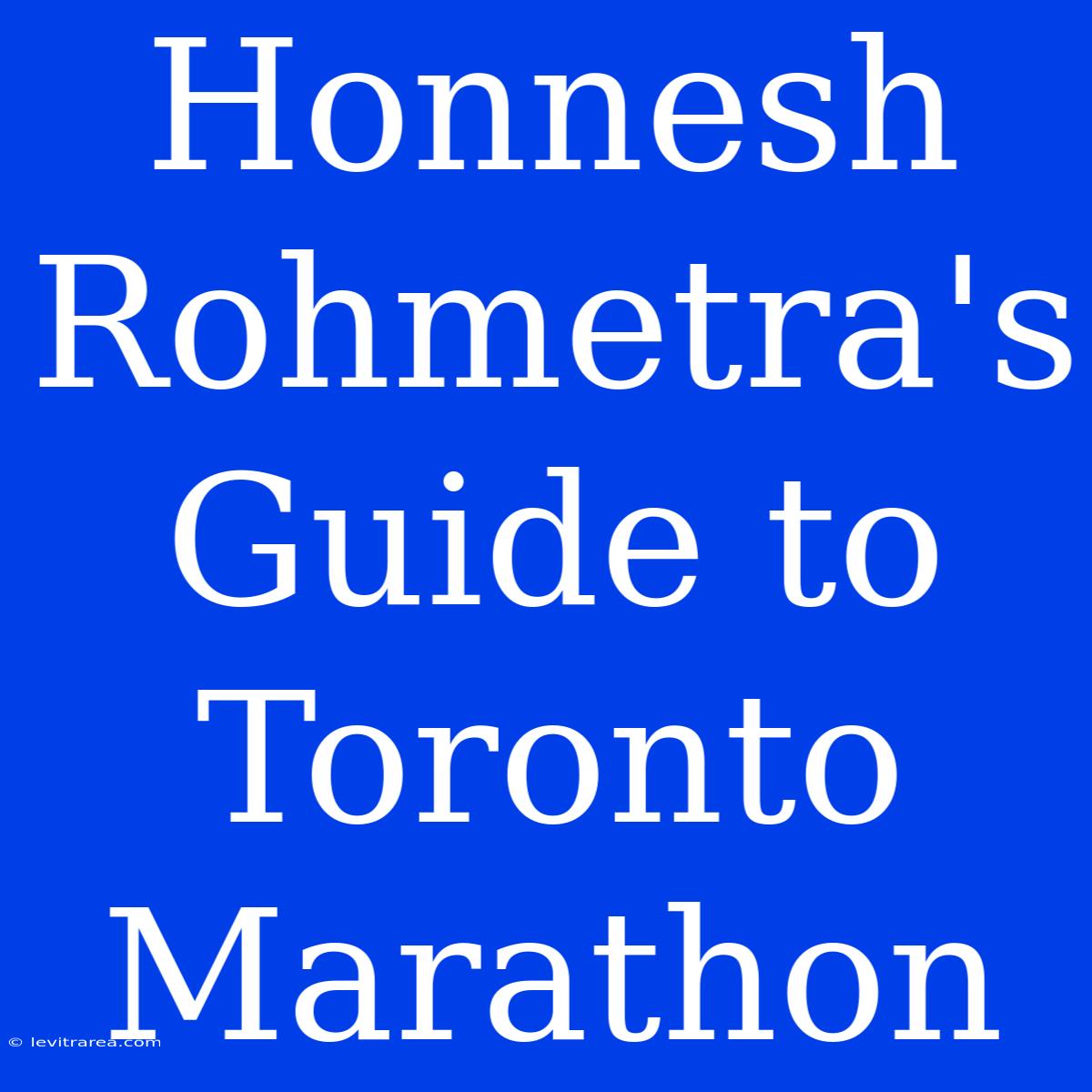 Honnesh Rohmetra's Guide To Toronto Marathon