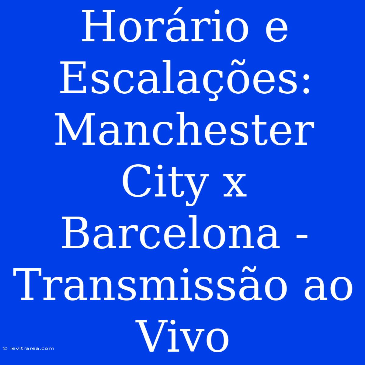 Horário E Escalações: Manchester City X Barcelona - Transmissão Ao Vivo 