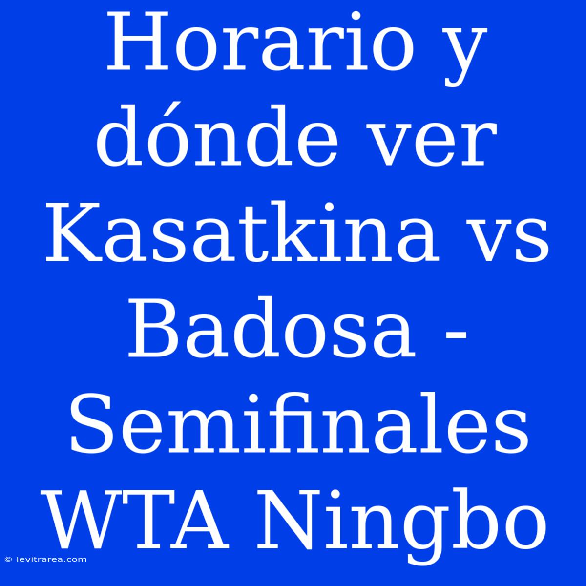 Horario Y Dónde Ver Kasatkina Vs Badosa - Semifinales WTA Ningbo