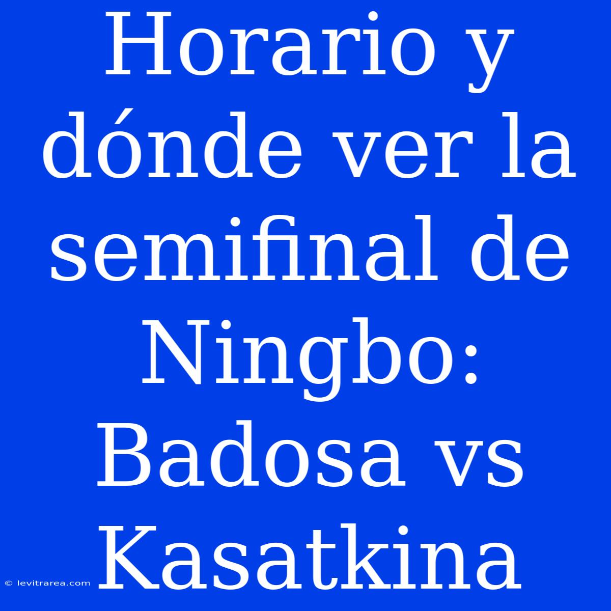 Horario Y Dónde Ver La Semifinal De Ningbo: Badosa Vs Kasatkina