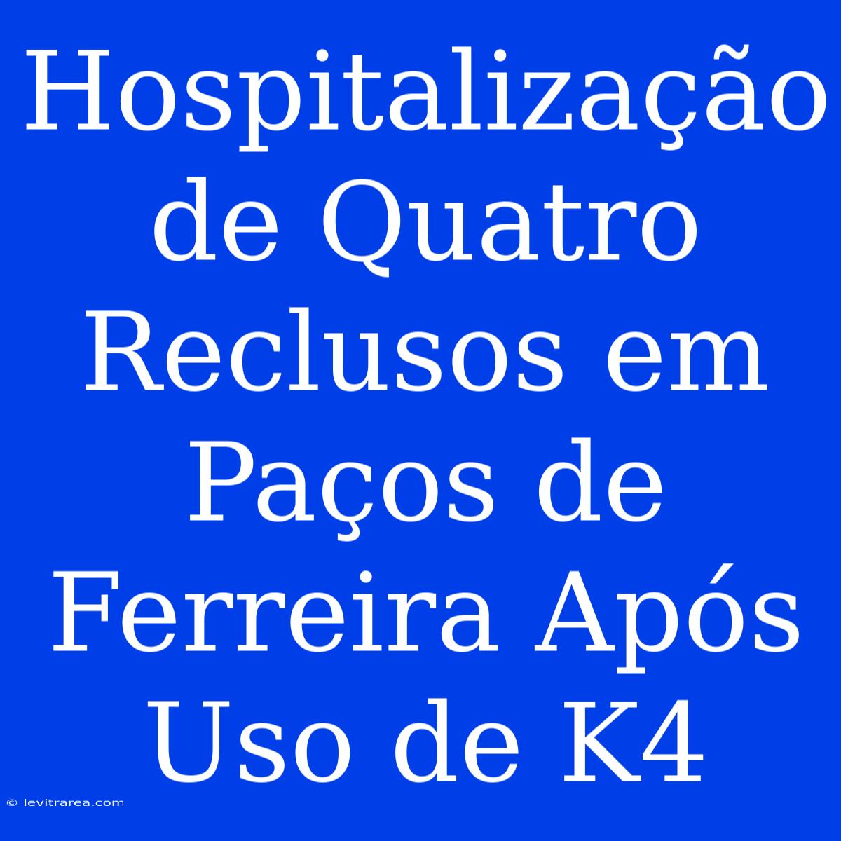 Hospitalização De Quatro Reclusos Em Paços De Ferreira Após Uso De K4