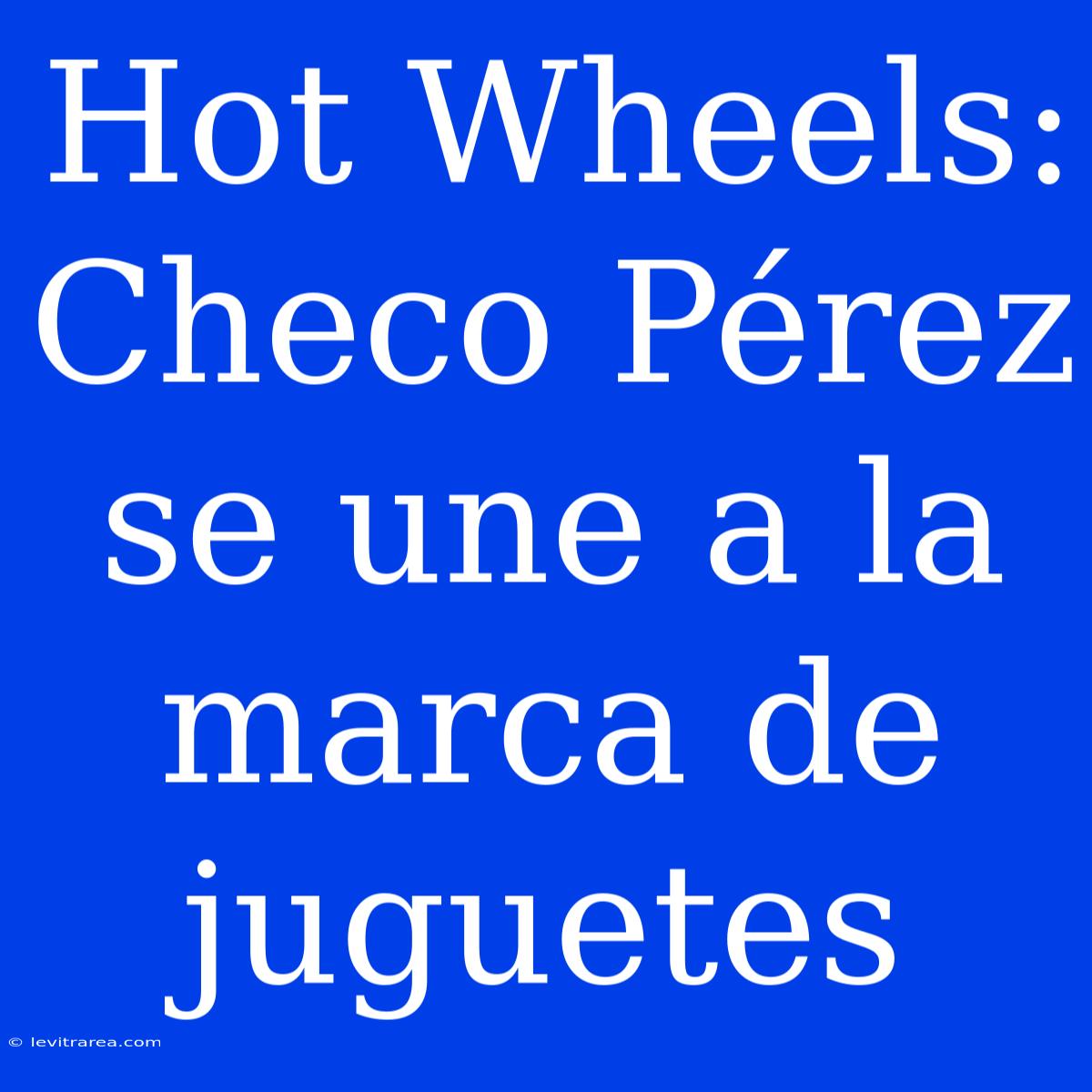 Hot Wheels: Checo Pérez Se Une A La Marca De Juguetes