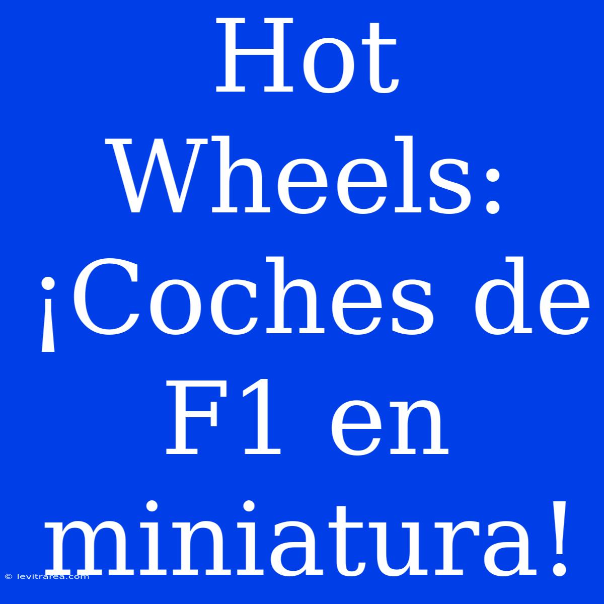 Hot Wheels: ¡Coches De F1 En Miniatura! 