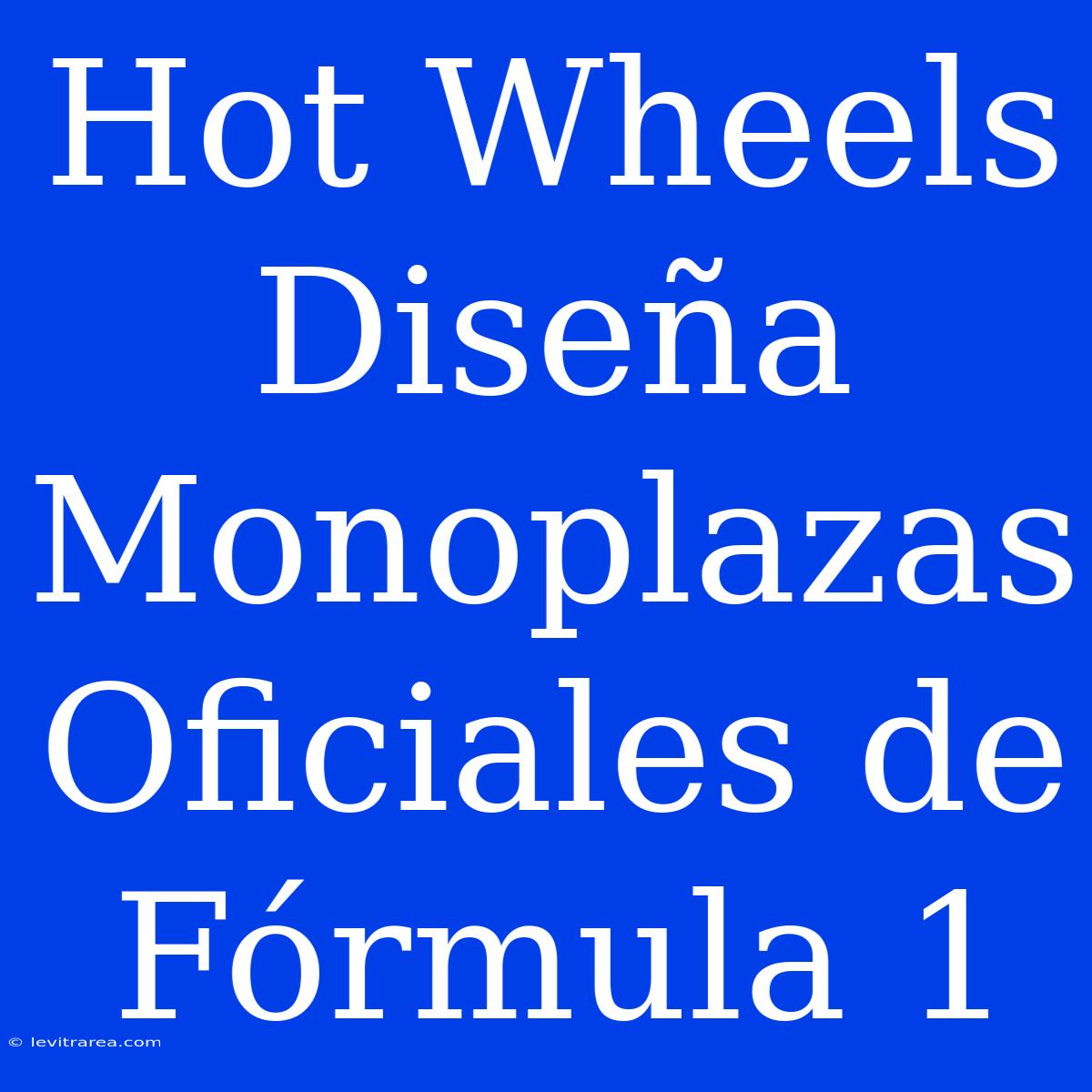 Hot Wheels Diseña Monoplazas Oficiales De Fórmula 1