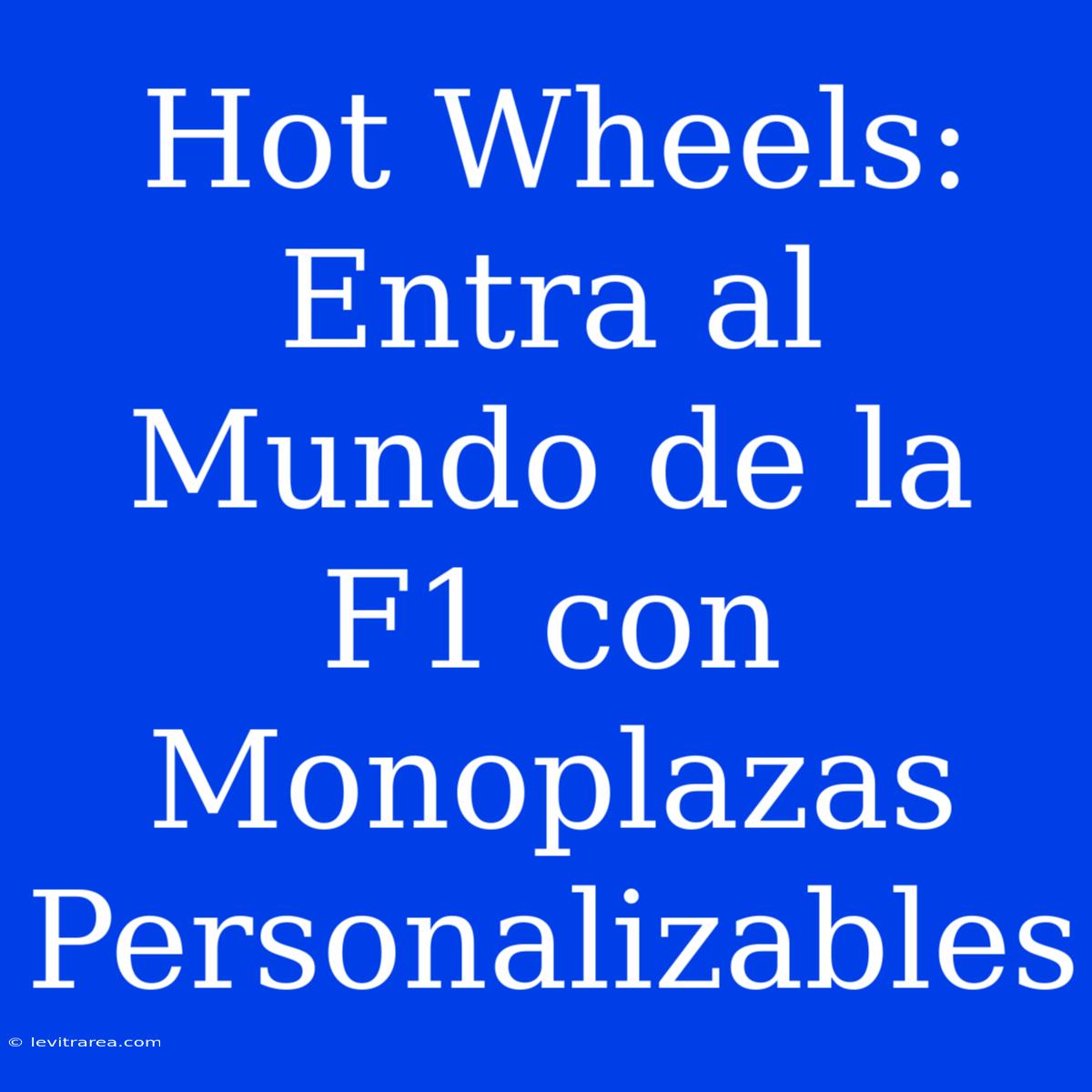 Hot Wheels: Entra Al Mundo De La F1 Con Monoplazas Personalizables