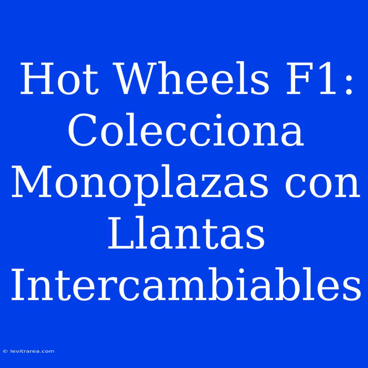 Hot Wheels F1: Colecciona Monoplazas Con Llantas Intercambiables