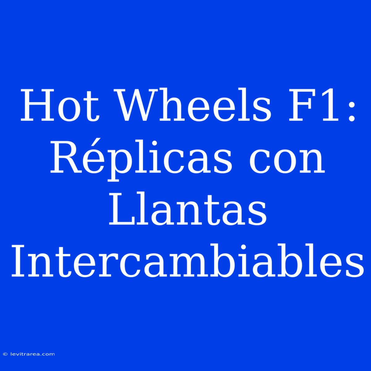 Hot Wheels F1: Réplicas Con Llantas Intercambiables