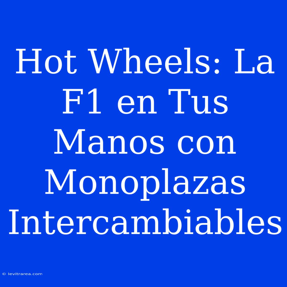 Hot Wheels: La F1 En Tus Manos Con Monoplazas Intercambiables