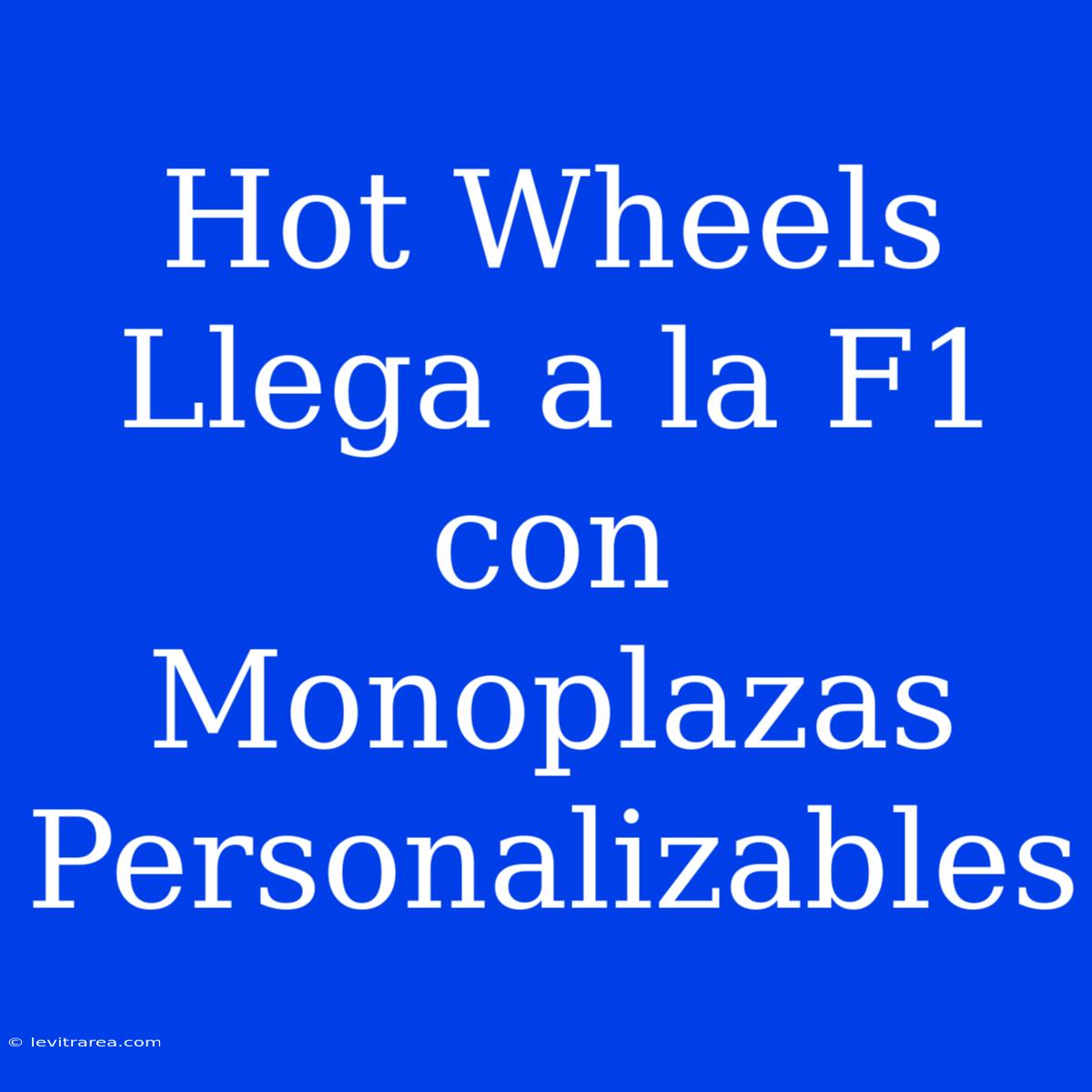 Hot Wheels Llega A La F1 Con Monoplazas Personalizables