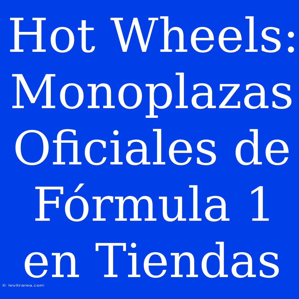 Hot Wheels: Monoplazas Oficiales De Fórmula 1 En Tiendas