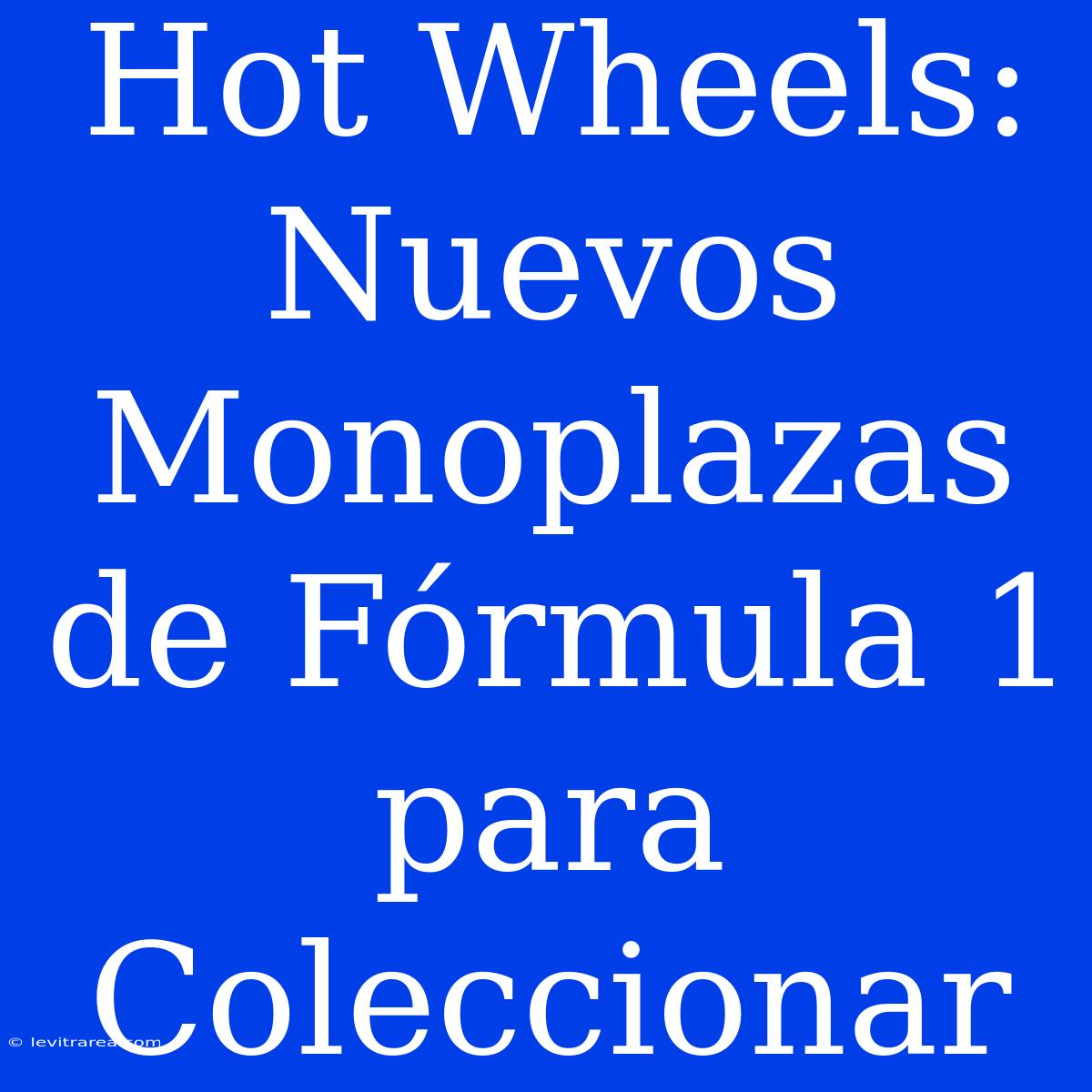 Hot Wheels: Nuevos Monoplazas De Fórmula 1 Para Coleccionar