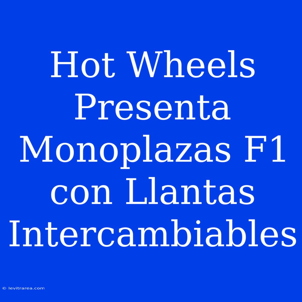 Hot Wheels Presenta Monoplazas F1 Con Llantas Intercambiables 