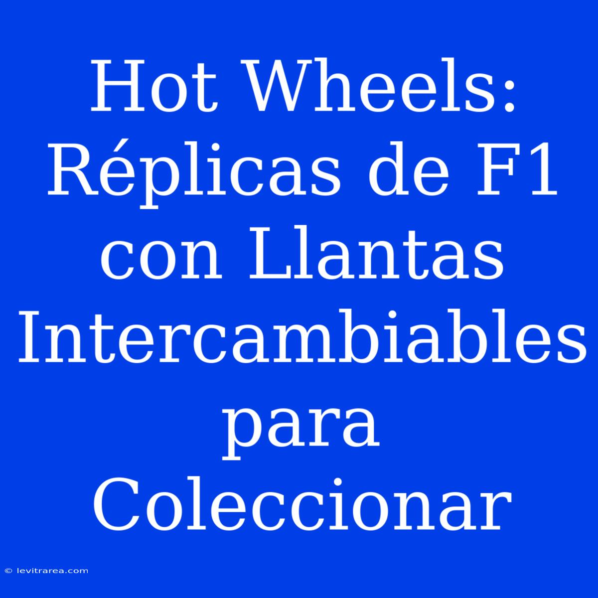 Hot Wheels: Réplicas De F1 Con Llantas Intercambiables Para Coleccionar