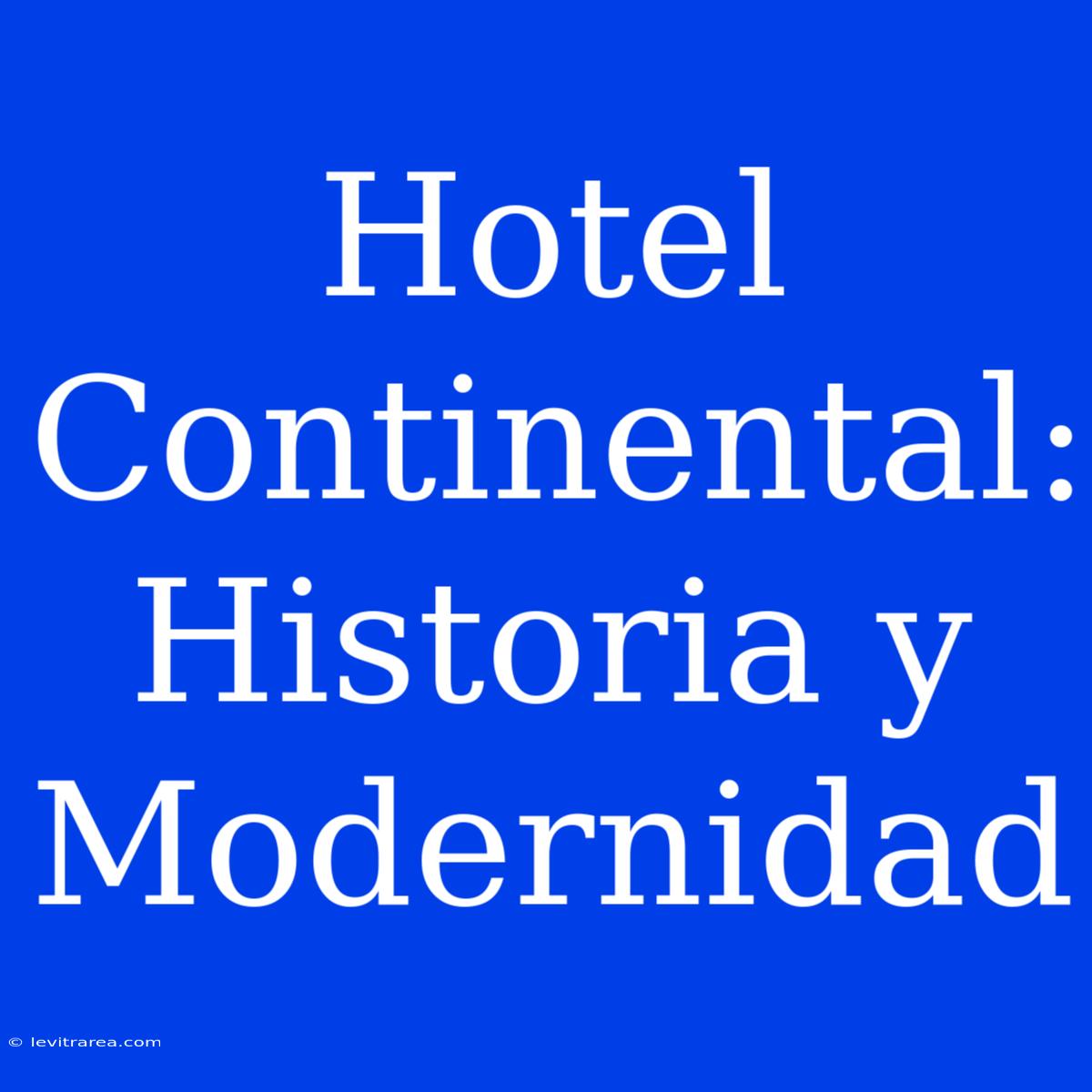 Hotel Continental: Historia Y Modernidad