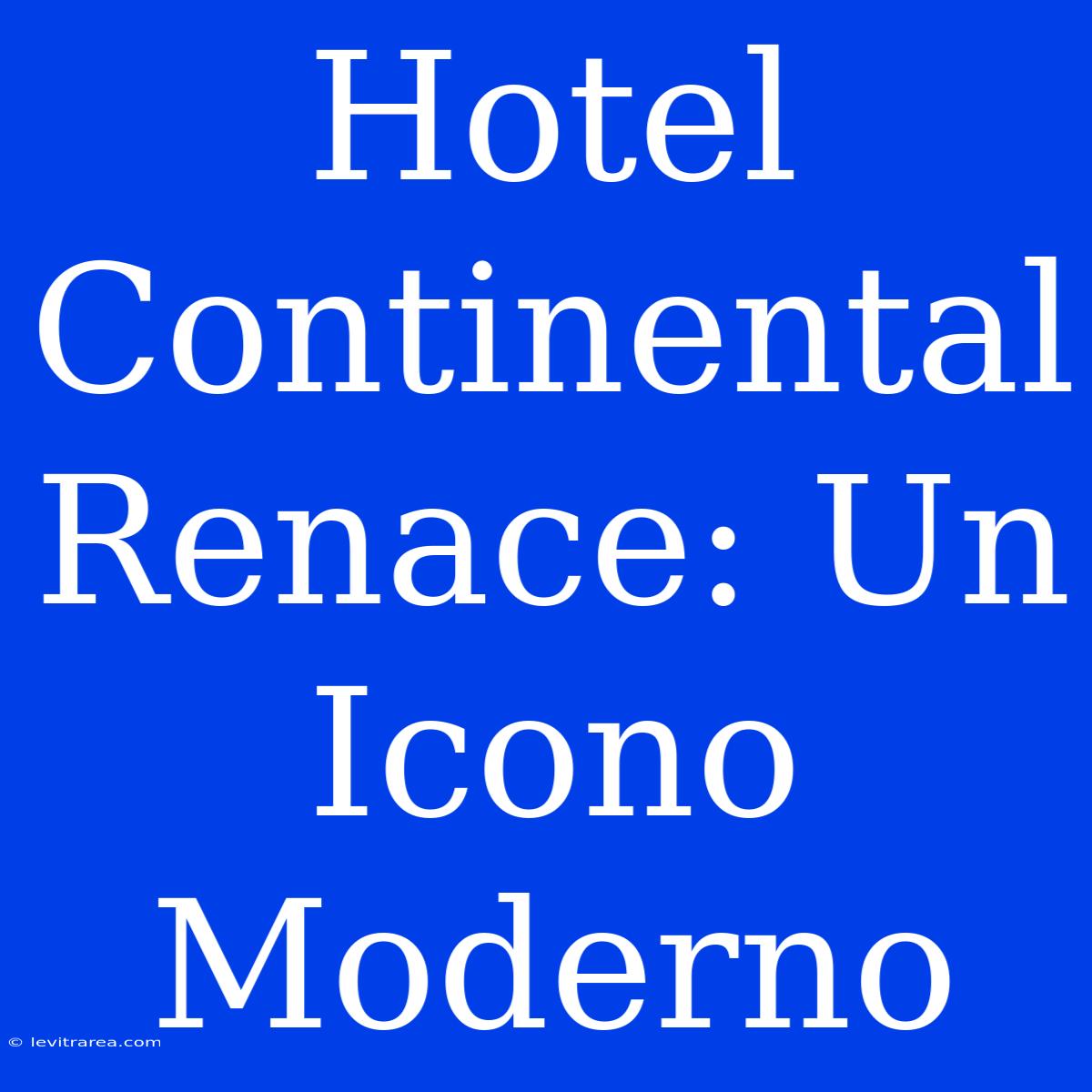 Hotel Continental Renace: Un Icono Moderno