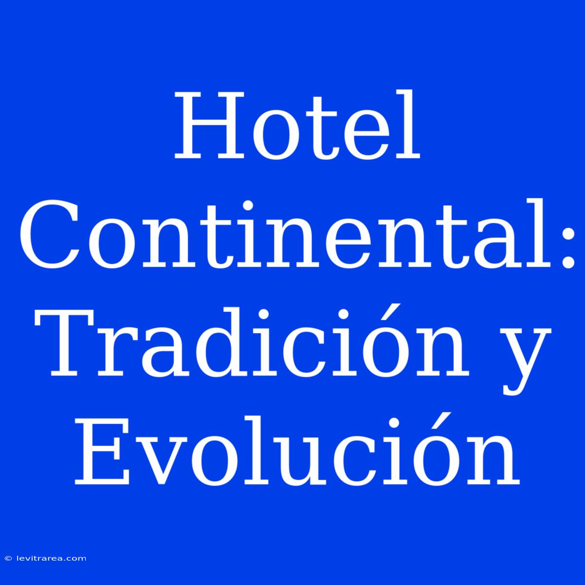 Hotel Continental: Tradición Y Evolución 