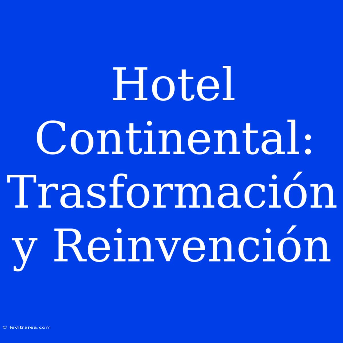 Hotel Continental: Trasformación Y Reinvención