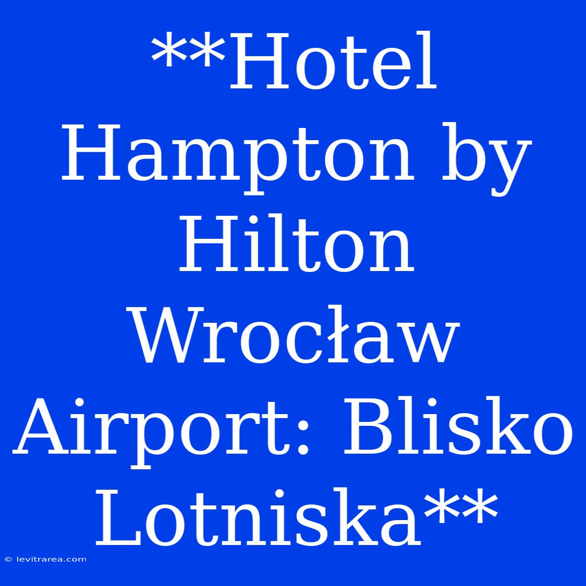 **Hotel Hampton By Hilton Wrocław Airport: Blisko Lotniska**