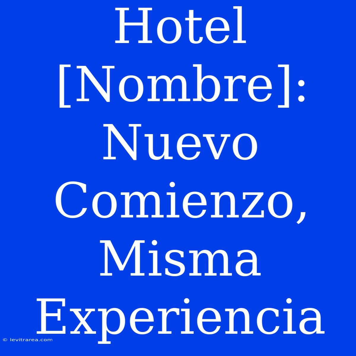 Hotel [Nombre]: Nuevo Comienzo, Misma Experiencia