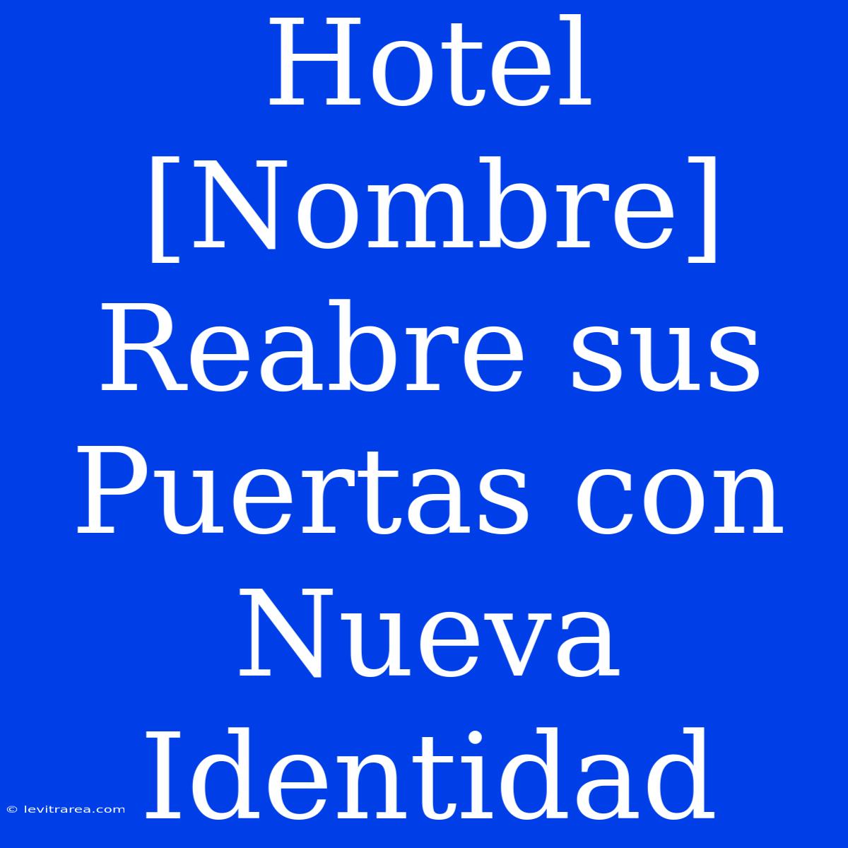 Hotel [Nombre] Reabre Sus Puertas Con Nueva Identidad