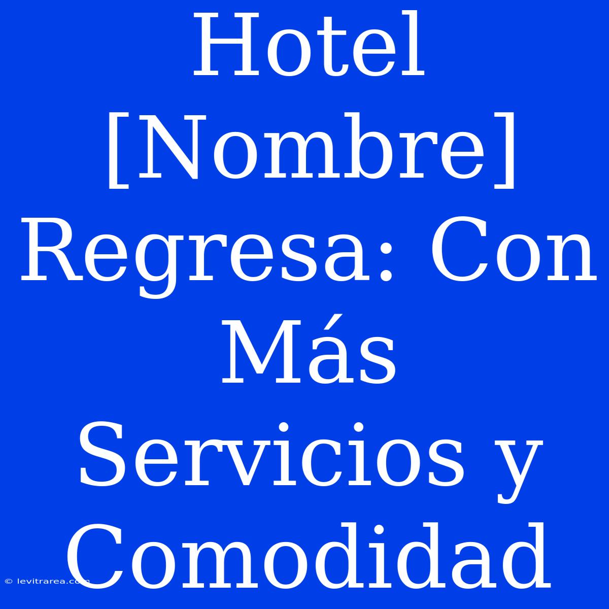 Hotel [Nombre] Regresa: Con Más Servicios Y Comodidad