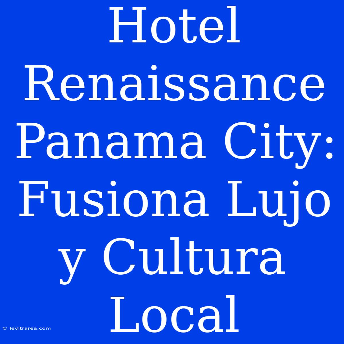 Hotel Renaissance Panama City: Fusiona Lujo Y Cultura Local