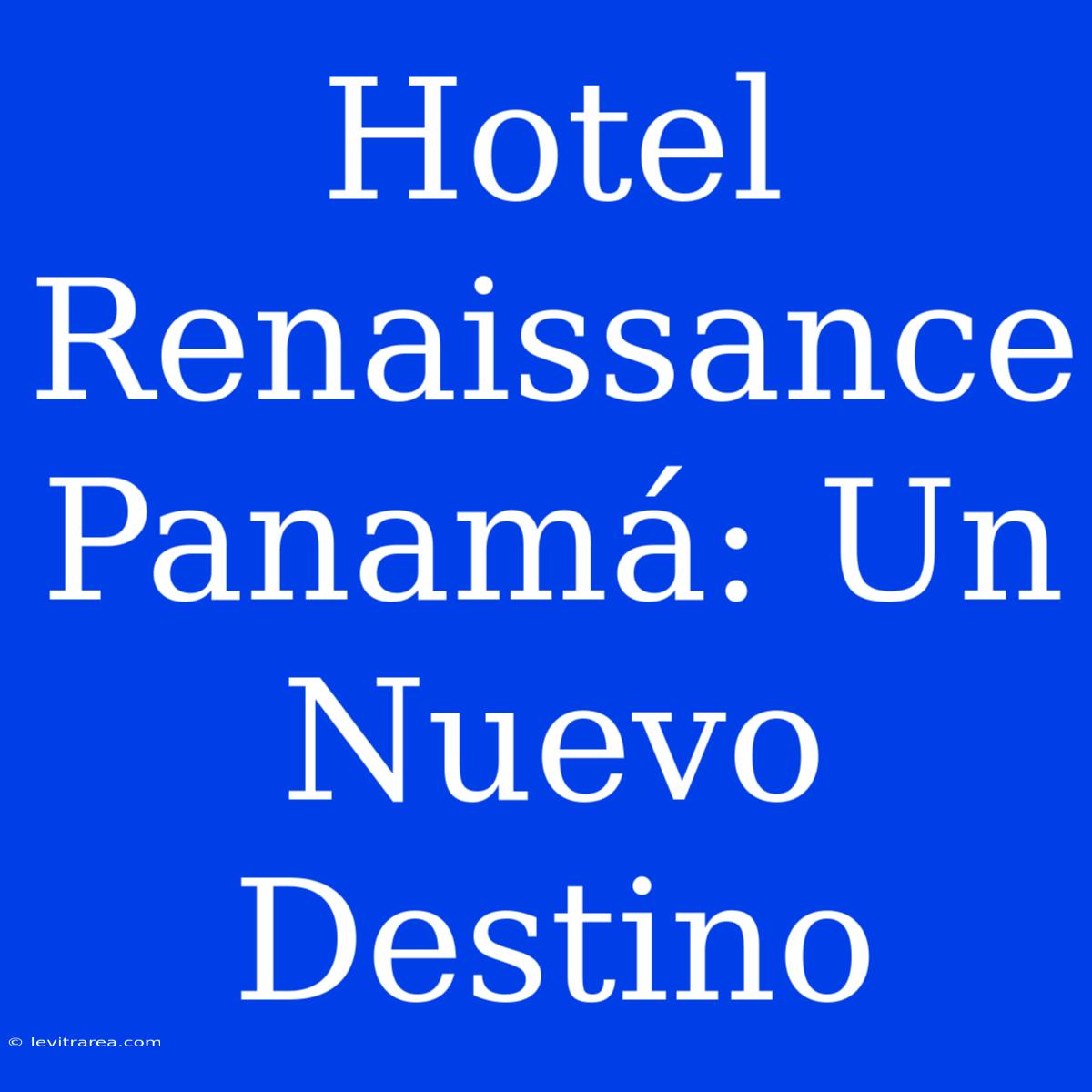 Hotel Renaissance Panamá: Un Nuevo Destino 